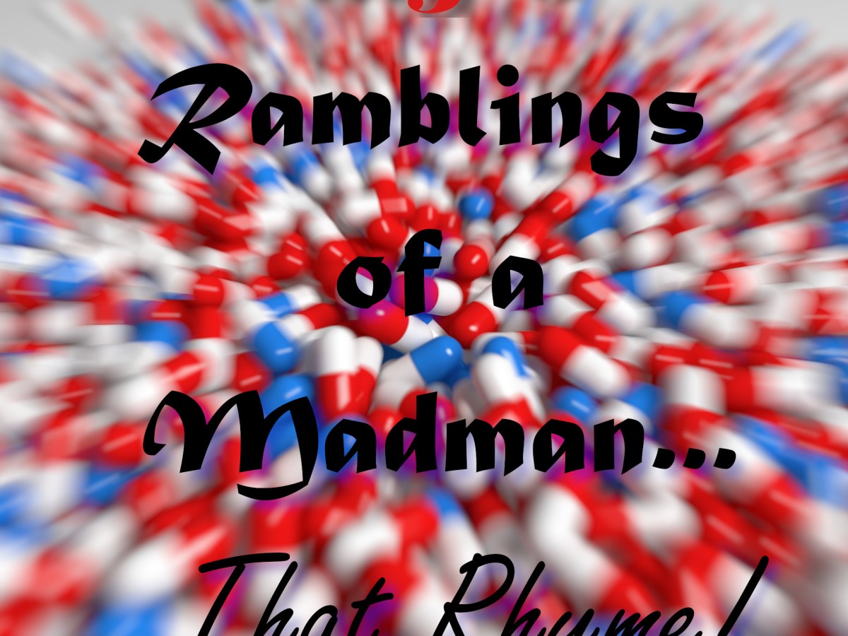 Ramblings of a Madman…That Rhyme!